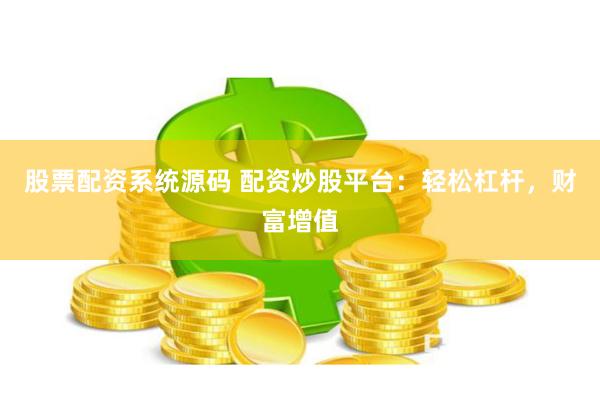 股票配资系统源码 配资炒股平台：轻松杠杆，财富增值